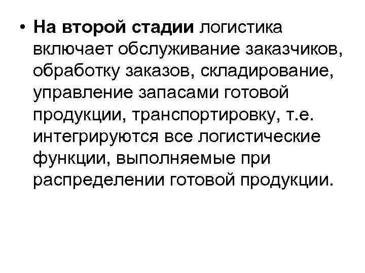  • На второй стадии логистика включает обслуживание заказчиков, обработку заказов, складирование, управление запасами