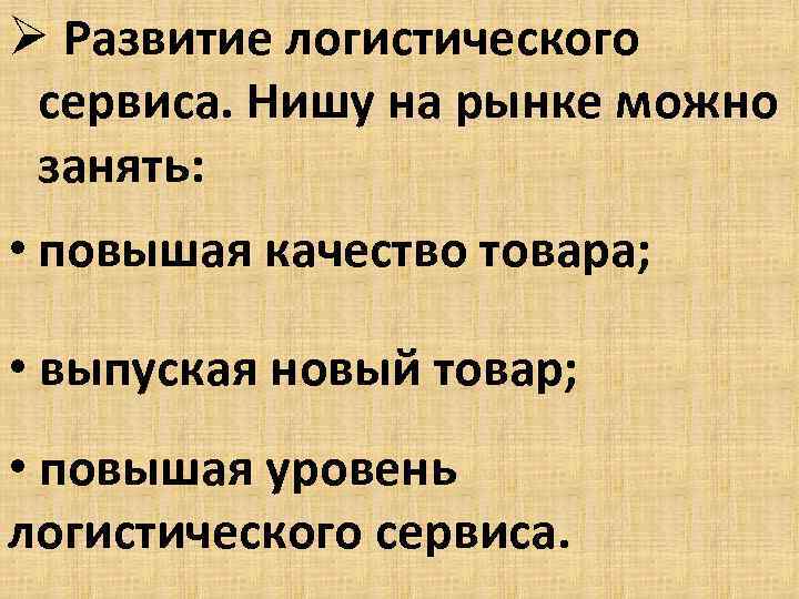 Ø Развитие логистического сервиса. Нишу на рынке можно занять: • повышая качество товара; •