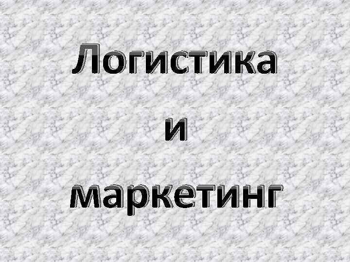 Логистика и маркетинг 
