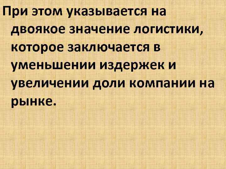 При этом указывается на двоякое значение логистики, которое заключается в уменьшении издержек и увеличении
