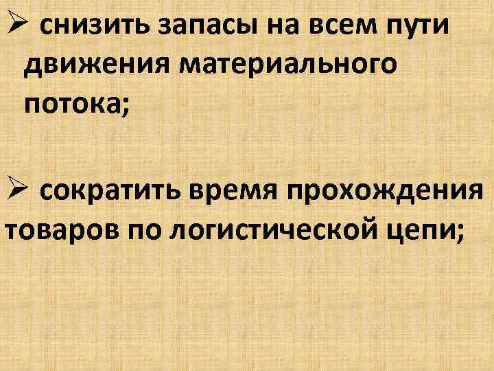 Ø снизить запасы на всем пути движения материального потока; Ø сократить время прохождения товаров