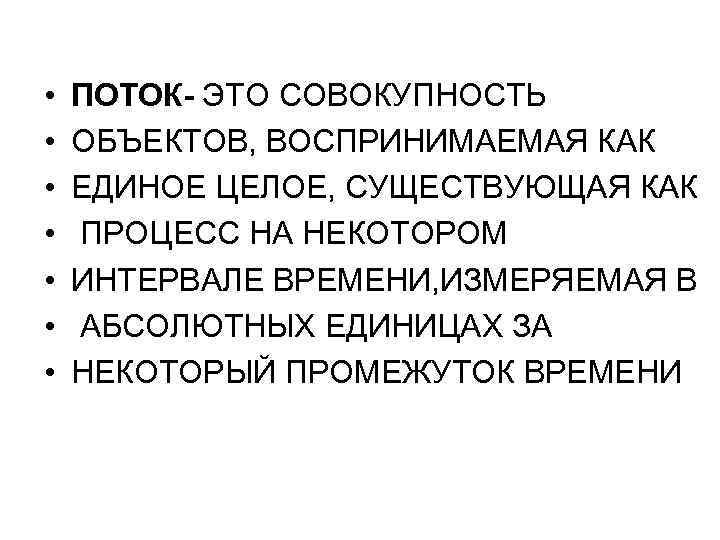  • • ПОТОК- ЭТО СОВОКУПНОСТЬ ОБЪЕКТОВ, ВОСПРИНИМАЕМАЯ КАК ЕДИНОЕ ЦЕЛОЕ, СУЩЕСТВУЮЩАЯ КАК ПРОЦЕСС