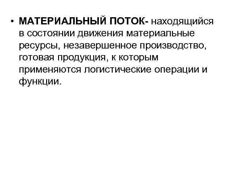  • МАТЕРИАЛЬНЫЙ ПОТОК- находящийся в состоянии движения материальные ресурсы, незавершенное производство, готовая продукция,