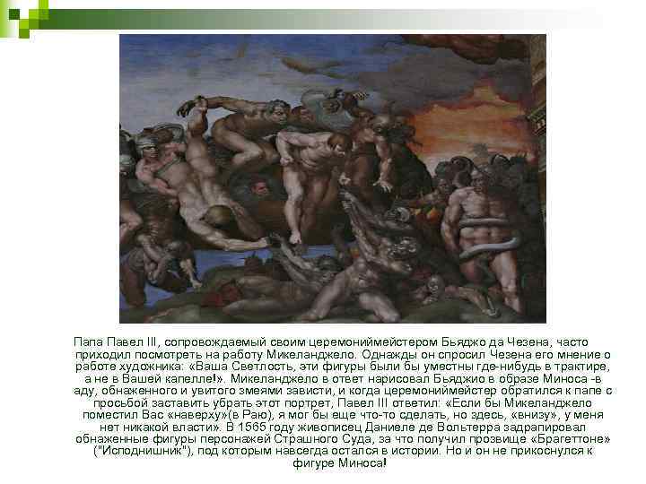 Папа Павел III, сопровождаемый своим церемониймейстером Бьяджо да Чезена, часто приходил посмотреть на работу