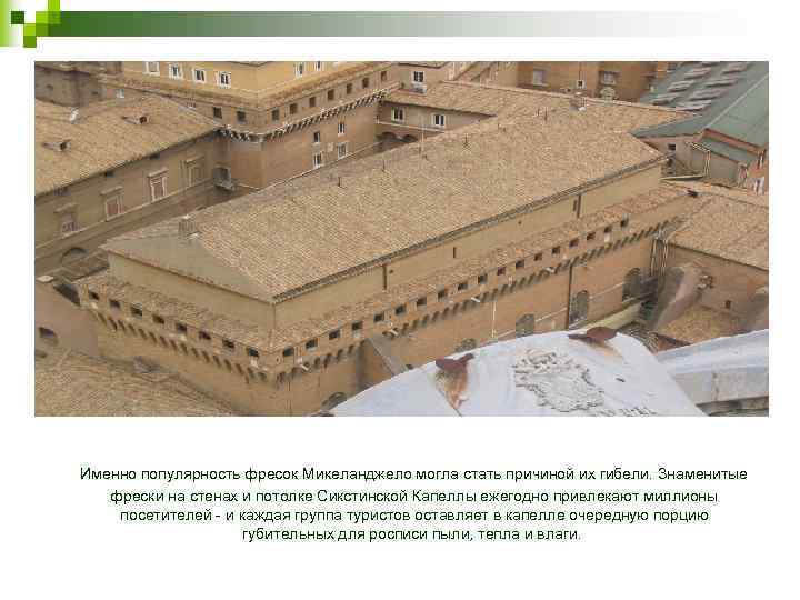 Именно популярность фресок Микеланджело могла стать причиной их гибели. Знаменитые фрески на стенах и