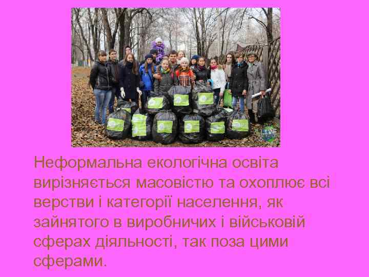  Неформальна екологічна освіта вирізняється масовістю та охоплює всі верстви і категорії населення, як