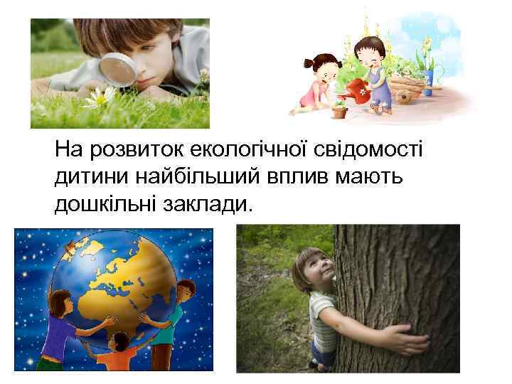  На розвиток екологічної свідомості дитини найбільший вплив мають дошкільні заклади. 