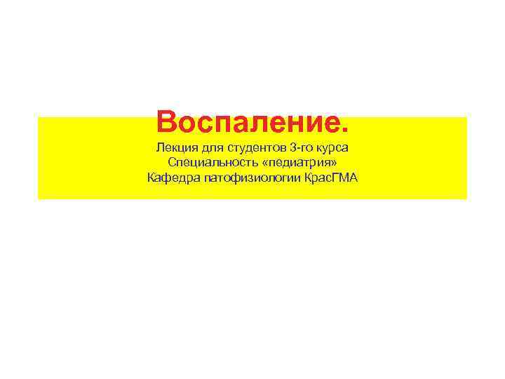 Воспаление. Лекция для студентов 3 -го курса Специальность «педиатрия» Кафедра патофизиологии Крас. ГМА 