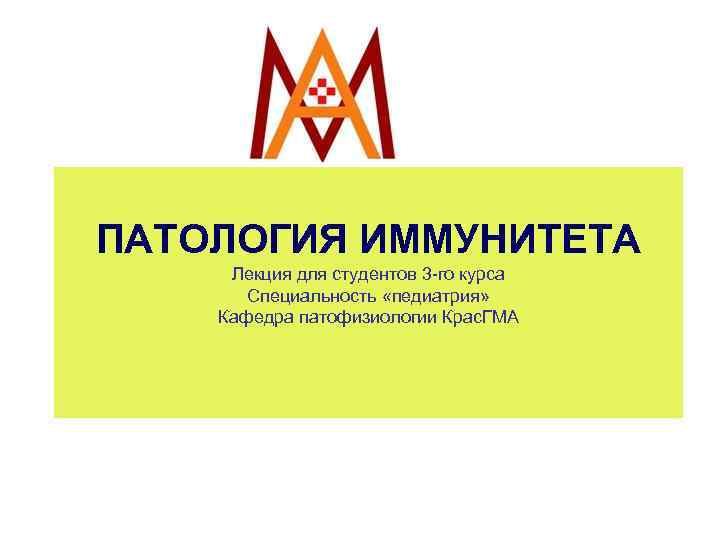 ПАТОЛОГИЯ ИММУНИТЕТА Лекция для студентов 3 -го курса Специальность «педиатрия» Кафедра патофизиологии Крас. ГМА