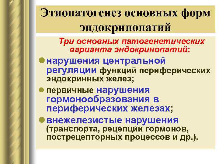 Этиопатогенез основных форм эндокринопатий Три основных патогенетических варианта эндокринопатий: l нарушения центральной регуляции функций