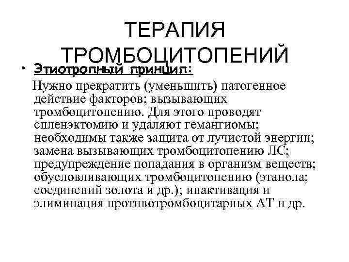 ТЕРАПИЯ ТРОМБОЦИТОПЕНИЙ • Этиотропный принцип: Нужно прекратить (уменьшить) патогенное действие факторов; вызывающих тромбоцитопению. Для