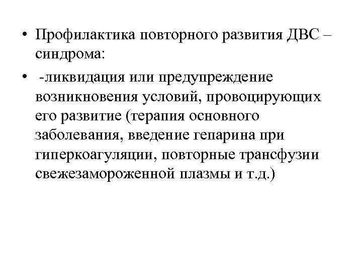  • Профилактика повторного развития ДВС – синдрома: • -ликвидация или предупреждение возникновения условий,
