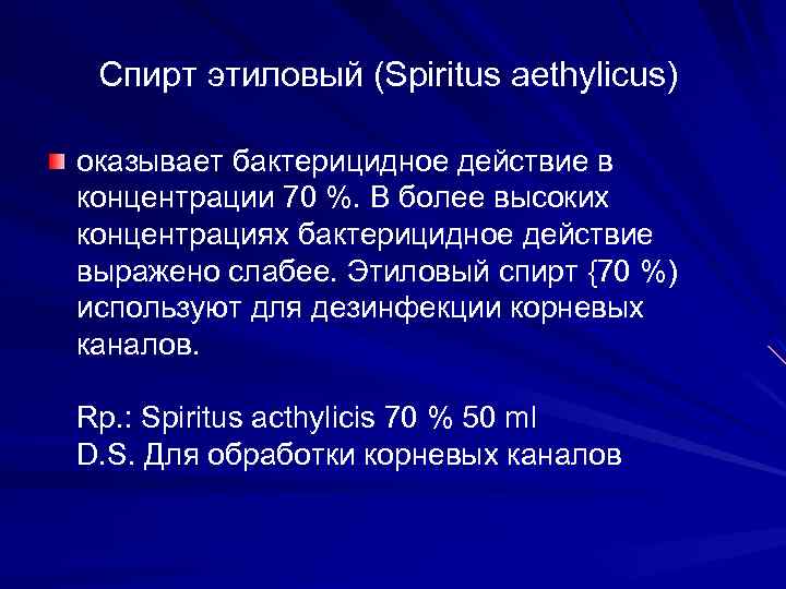 Спирт этиловый (Spiritus aethylicus) оказывает бактерицидное действие в концентрации 70 %. В более высоких