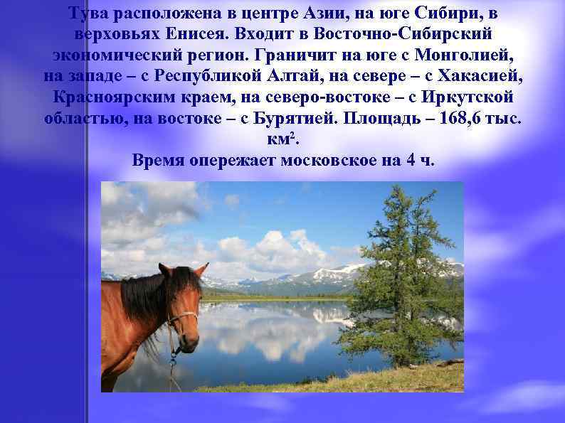 Тува расположена в центре Азии, на юге Сибири, в верховьях Енисея. Входит в Восточно-Сибирский