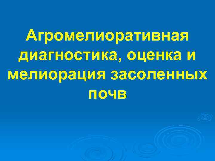 Агромелиоративная диагностика, оценка и мелиорация засоленных почв 