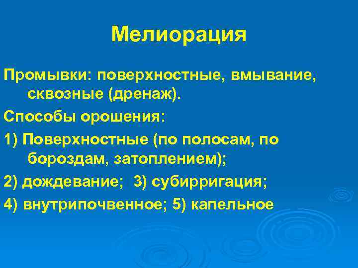 Мелиорация Промывки: поверхностные, вмывание, сквозные (дренаж). Способы орошения: 1) Поверхностные (по полосам, по бороздам,