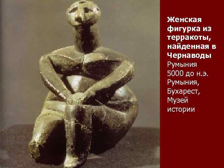 Женская фигурка из терракоты, найденная в Чернаводы Румыния 5000 до н. э. Румыния, Бухарест,