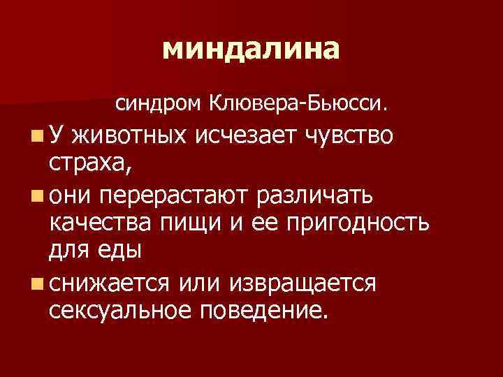 миндалина синдром Клювера-Бьюсси. n. У животных исчезает чувство страха, n они перерастают различать качества