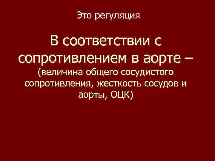 Это регуляция В соответствии с сопротивлением в аорте – (величина общего сосудистого сопротивления, жесткость