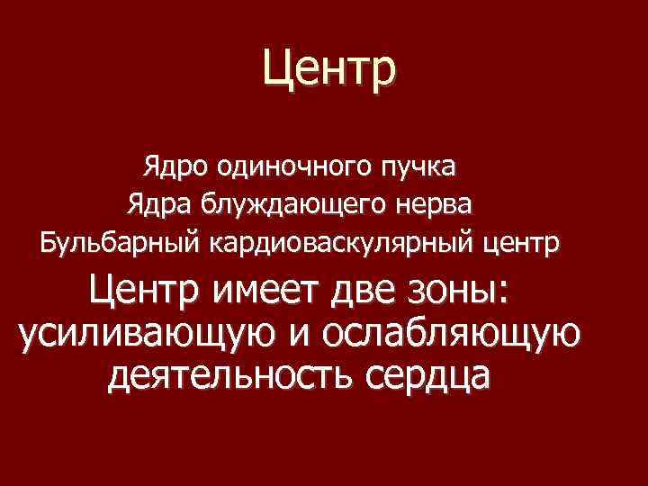 Центр Ядро одиночного пучка Ядра блуждающего нерва Бульбарный кардиоваскулярный центр Центр имеет две зоны: