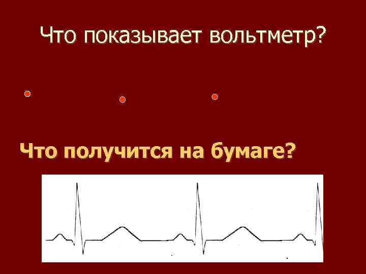 Что показывает вольтметр? Что получится на бумаге? 