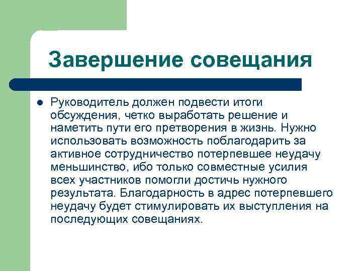 Завершение совещания l Руководитель должен подвести итоги обсуждения, четко выработать решение и наметить пути