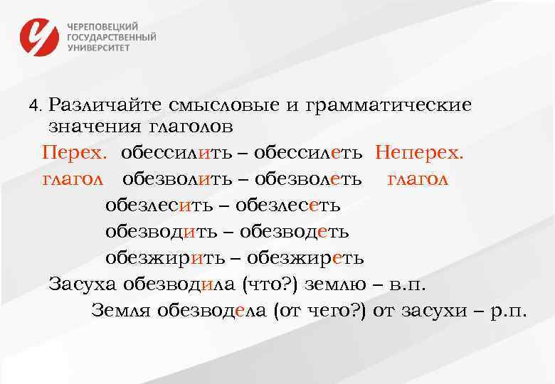 4. Различайте смысловые и грамматические значения глаголов Перех. обессилить – обессилеть Неперех. глагол обезволить