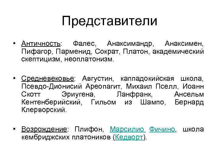 Представители • Античность: Фалес, Анаксимандр, Анаксимен, Пифагор, Парменид, Сократ, Платон, академический скептицизм, неоплатонизм. •