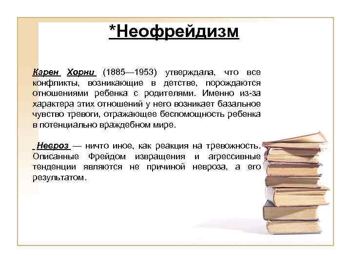 *Неофрейдизм Карен Хорни (1885— 1953) утверждала, что все конфликты, возникающие в детстве, порождаются отношениями