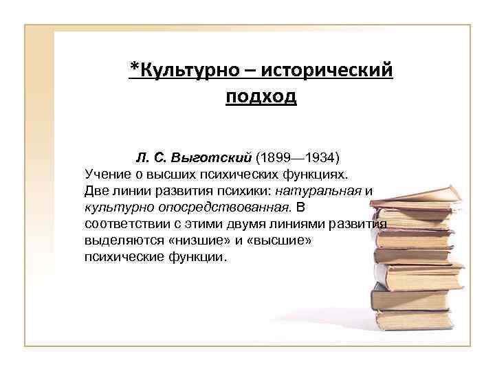 *Культурно – исторический подход Л. С. Выготский (1899— 1934) Учение о высших психических функциях.