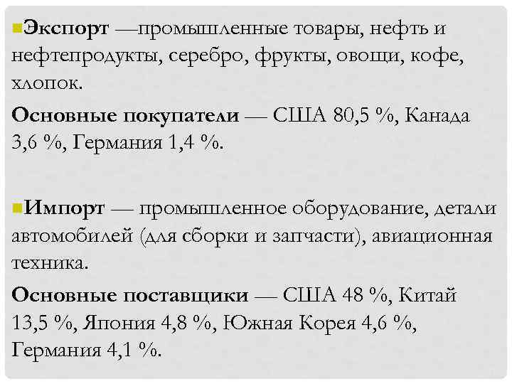 n. Экспорт —промышленные товары, нефть и нефтепродукты, серебро, фрукты, овощи, кофе, хлопок. Основные покупатели