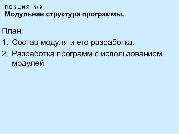 Л Е К Ц И Я № 9 Модульная структура программы. План: 1. Состав
