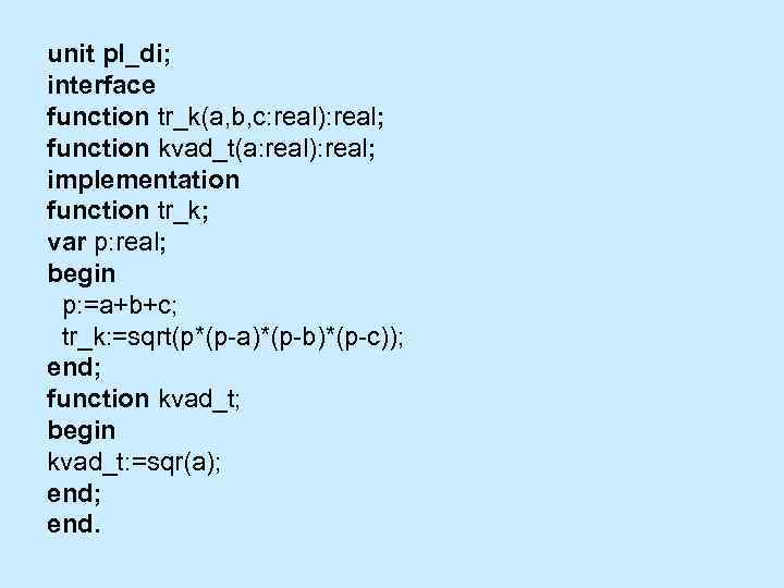 unit pl_di; interface function tr_k(a, b, c: real): real; function kvad_t(a: real): real; implementation