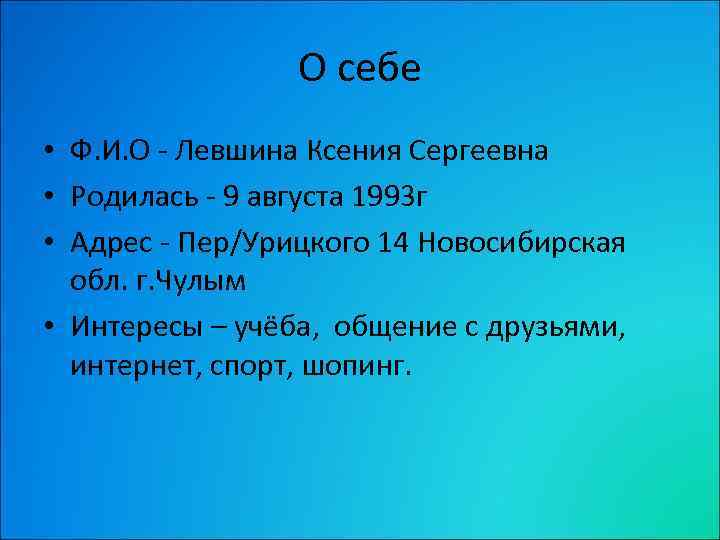 О себе • Ф. И. О - Левшина Ксения Сергеевна • Родилась - 9