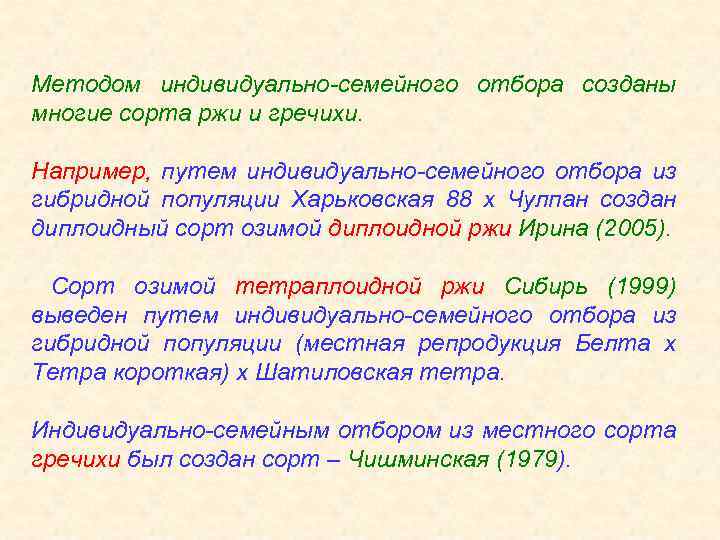 Методом индивидуально-семейного отбора созданы многие сорта ржи и гречихи. Например, путем индивидуально-семейного отбора из