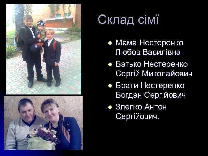 Склад сімї l l Мама Нестеренко Любов Василівна Батько Нестеренко Сергій Миколайович Брати Нестеренко