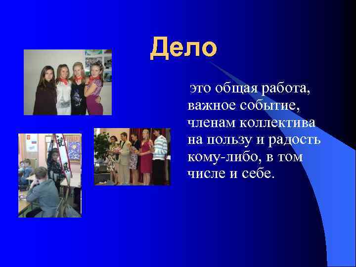 Дело это общая работа, важное событие, членам коллектива на пользу и радость кому-либо, в