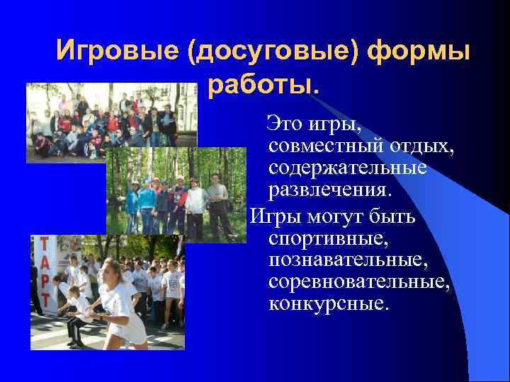 Игровые (досуговые) формы работы. Это игры, совместный отдых, содержательные развлечения. Игры могут быть спортивные,