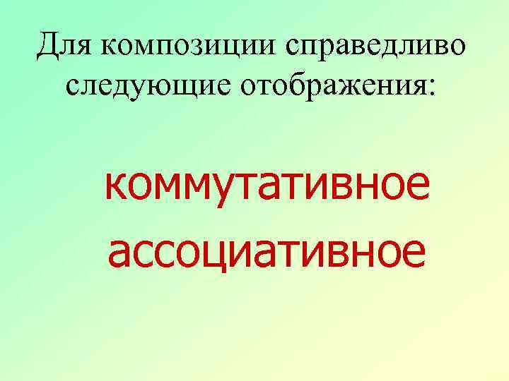 Для композиции справедливо следующие отображения: коммутативное ассоциативное 