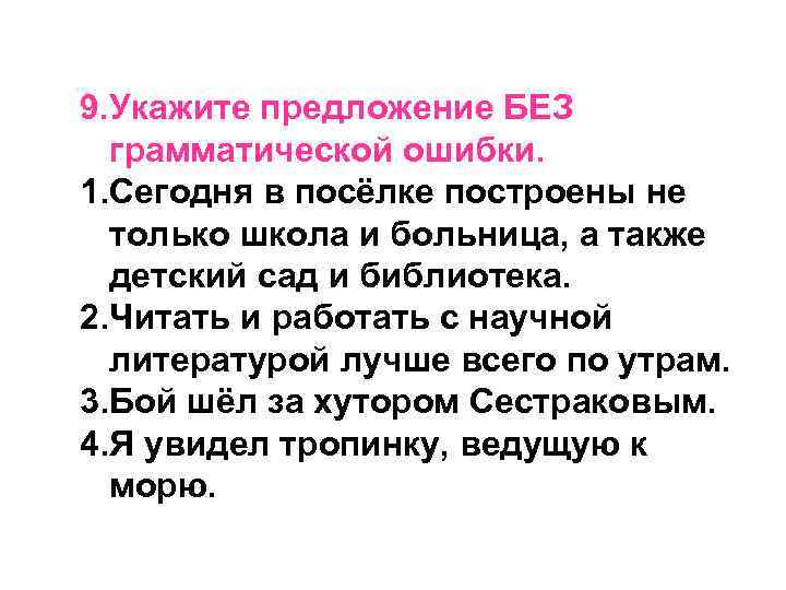 9. Укажите предложение БЕЗ грамматической ошибки. 1. Сегодня в посёлке построены не только школа