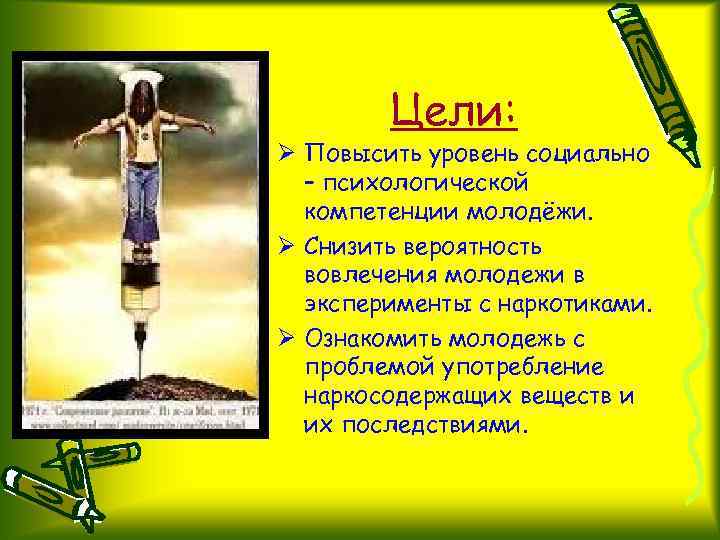 Цели: Ø Повысить уровень социально – психологической компетенции молодёжи. Ø Снизить вероятность вовлечения молодежи
