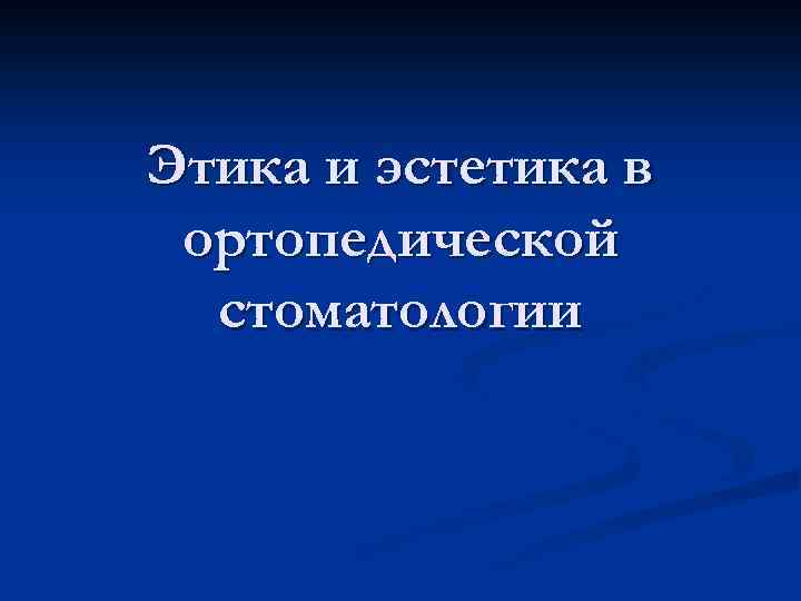 Этика и эстетика в ортопедической стоматологии 