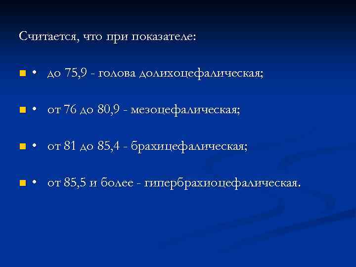 Считается, что при показателе: n • до 75, 9 - голова долихоцефалическая; n •