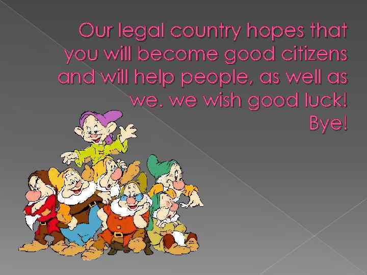 Our legal country hopes that you will become good citizens and will help people,
