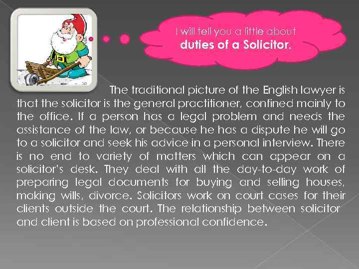 I will tell you a little about duties of a Solicitor. The traditional picture