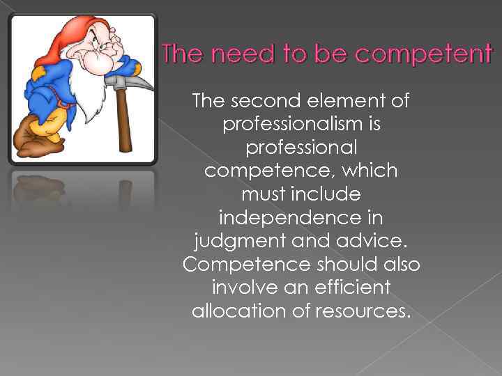 The need to be competent The second element of professionalism is professional competence, which