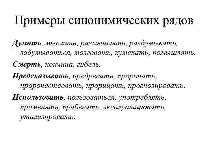 Примеры синонимических рядов Думать, мыслить, размышлять, раздумывать, задумываться, мозговать, кумекать, помышлять. Смерть, кончина, гибель.