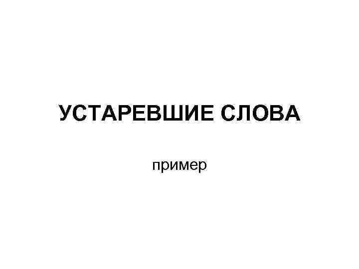 УСТАРЕВШИЕ СЛОВА пример 