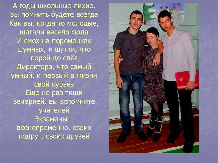 А годы школьные лихие, вы помнить будете всегда Как вы, когда то молодые, шагали
