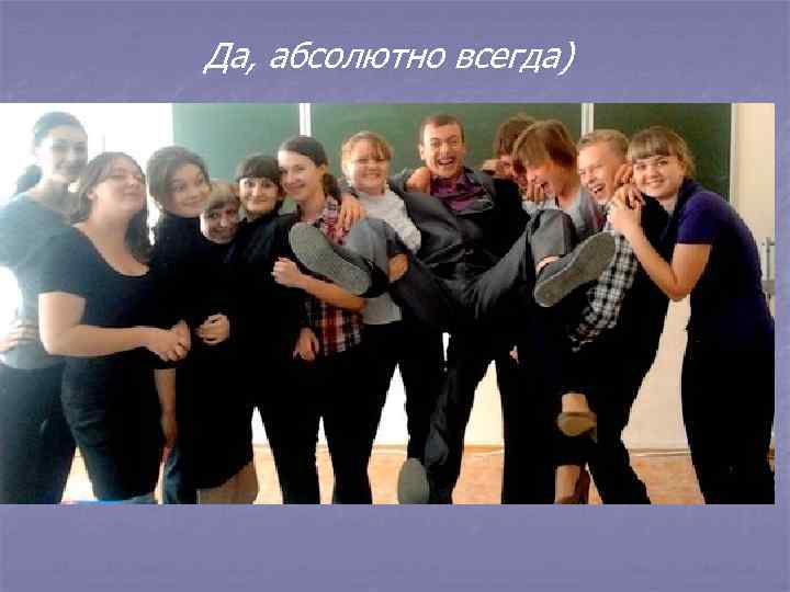 Да, абсолютно всегда) 